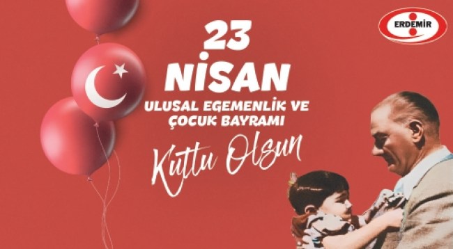 ERDEMİR, 23 NİSAN ULUSAL EGEMENLİK VE ÇOCUK BAYRAMI MESAJI
