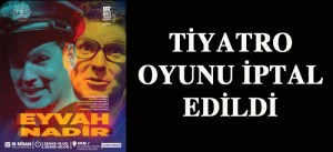 TİYATRO OYUNU İPTAL EDİLDİ